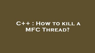 C++ : How to kill a MFC Thread
