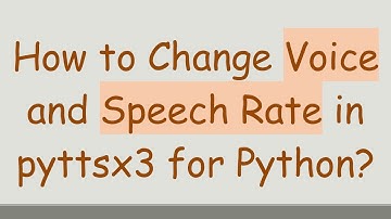 How to Change Voice and Speech Rate in pyttsx3 for Python?