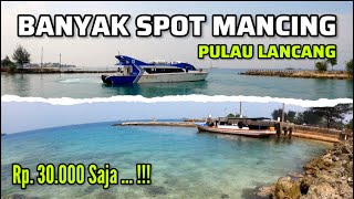 SURGA PEMANCING‼️HANYA RP. 30 RIBU • MENUJU KE PULAU LANCANG • PANTAINYA INDAH & BANYAK SPOT IKAN