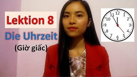 Lektion 8 - Hỏi và trả lời về thời gian (Die Uhrzeit)