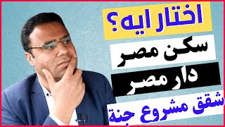 اختار ايه؟ سكن مصر ولا دار مصر ولا شقق جنه | وايه الأفضل بالنسبالى؟