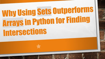 Why Using Sets Outperforms Arrays in Python for Finding Intersections