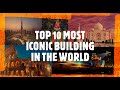 Top 10 most iconic buildings of the world  evocative insight  vignesh rao