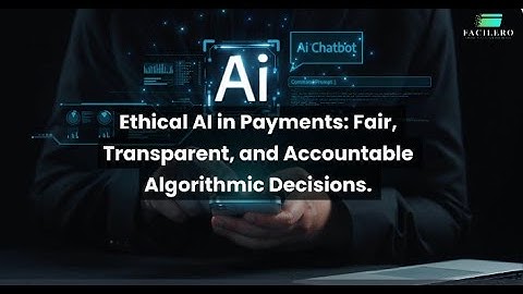 Ethical AI in Payments: Fair, Transparent, and Accountable Algorithmic Decisions
