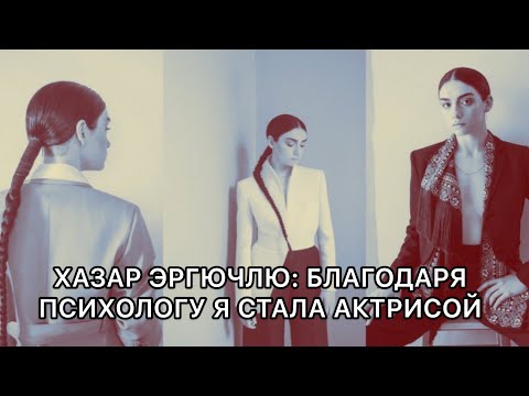ХАЗАР ЭРГЮЧЛЮ: БЛАГОДАРЯ ПСИХОЛОГУ Я СТАЛА АКТРИСОЙ. Хазар Эргючлю. Hazar Ergüçlü. Турецкие актёры .