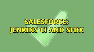 Salesforce: Jenkins CI and SFDX