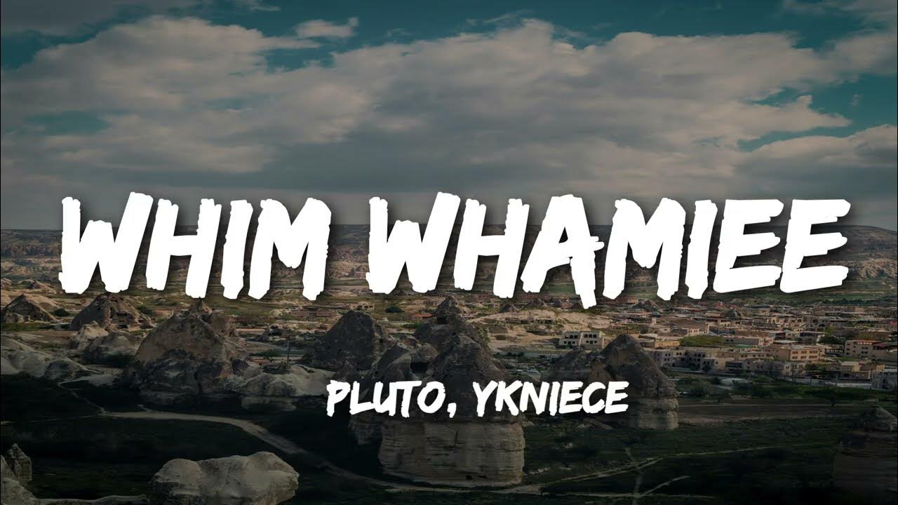 PLUTO, YKNIECE - WHIM WHAMIEE (Lyrics) PLUTO, YKNIECE - WHIM WHAMIEE (Lyrics)