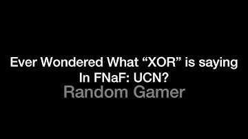 What “XOR” Is Saying In FNaF: UCN