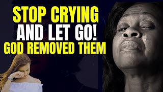 Stop Crying And Let Go God Removed Them - Powerful Motivation