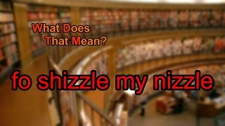 What does fo shizzle my nizzle mean?