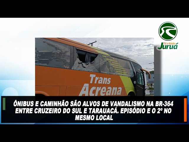 Ônibus e caminhão são alvos de vandalismo na BR-364 entre Cruzeiro do Sul e Tarauacá.