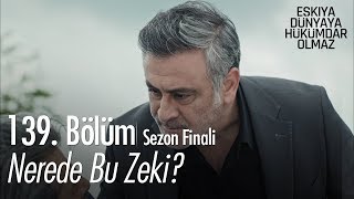 Nerede bu Zeki? - Eşkıya Dünyaya Hükümdar Olmaz 139. Bölüm