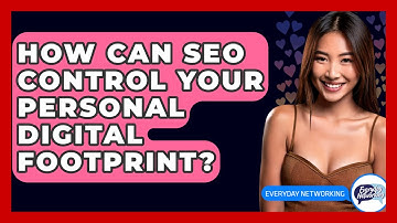 How Can SEO Control Your Personal Digital Footprint? - Everyday-Networking