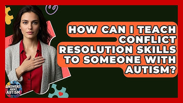 How Can I Teach Conflict Resolution Skills To Someone With Autism? - Answers About Autism