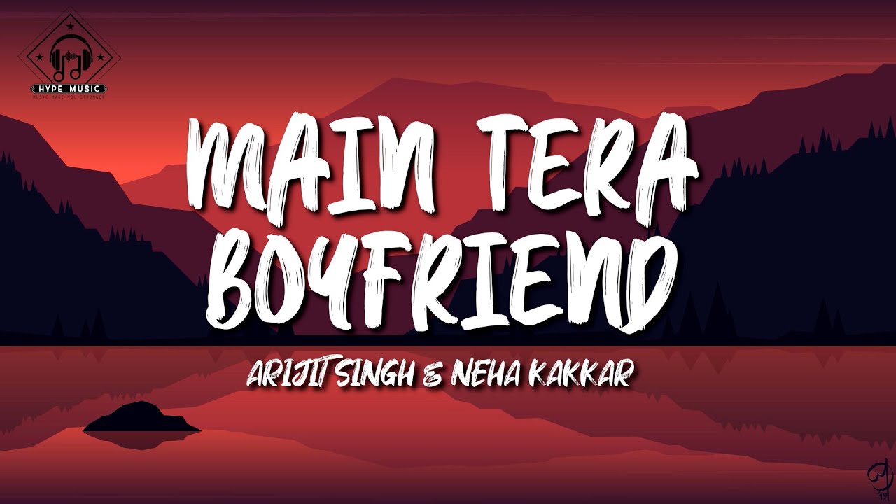 Arijit Singh  Neha Kakkar    Main Tera Boyfriend Lyrics