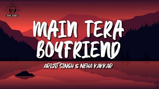 Arijit Singh \u0026 Neha Kakkar  - Main Tera Boyfriend (Lyrics)