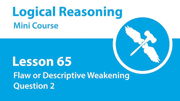 Logical Reasoning Mini Course - Lesson 65 - Flaw or Descriptive Weakening - Question 2