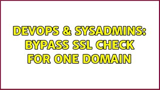 DevOps & SysAdmins: bypass ssl check for one domain Content