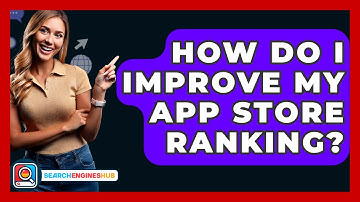 How Do I Improve My App Store Ranking? - SearchEnginesHub.com