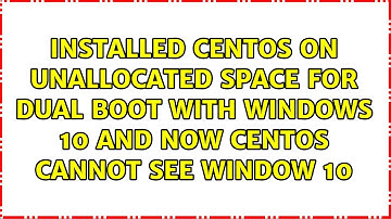 Installed CentOS on unallocated space for dual boot with Windows 10 and now CentOS cannot see...