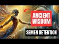 The ancient wisdom hidden in semen retention