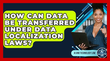 How Can Data Be Transferred Under Data Localization Laws? - AI and Technology Law