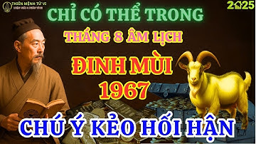 CHỈ CÓ THỂ LÀ Tháng 8 ÂL: Đinh Mùi 1967 Sám Hối 3 Việc Này Ắt Tránh Hoạ Đắc Lộc RẤT GIÀU CÓ!