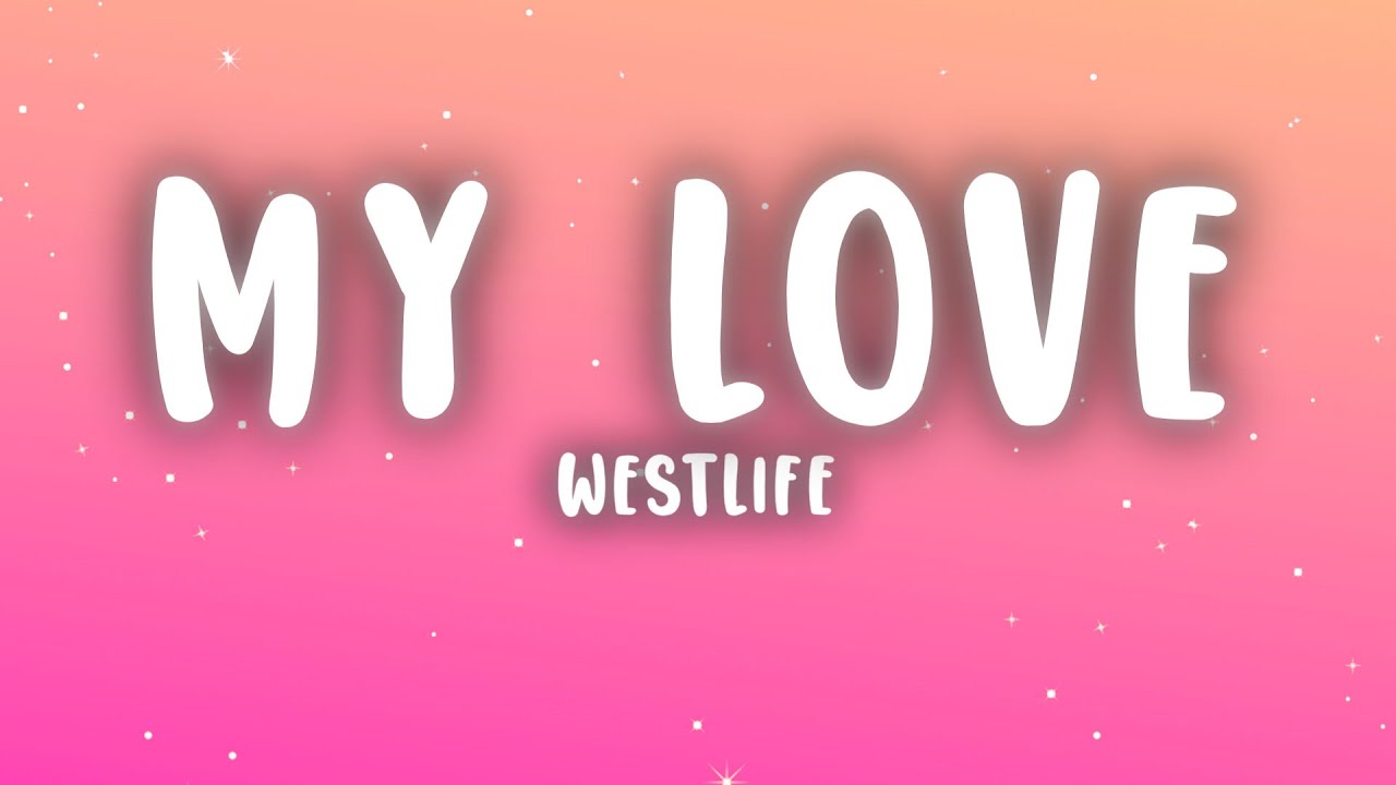 Westlife - My Love (Lyrics) Westlife - My Love (Lyrics)