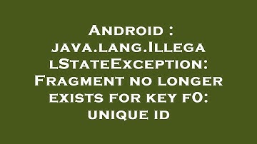 Android : java.lang.IllegalStateException: Fragment no longer exists for key f0: unique id