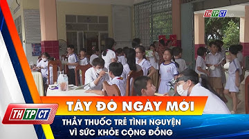 Thầy thuốc trẻ tình nguyện vì sức khỏe cộng đồng | Cần Thơ TV