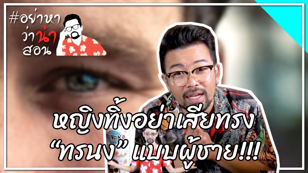 #อย่าหาว่าน้าสอน หญิงทิ้งอย่าเสียทรง “ทรนง” แบบผู้ชาย!!!