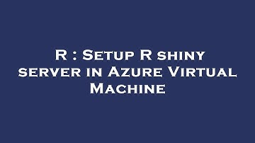 R : Setup R shiny server in Azure Virtual Machine