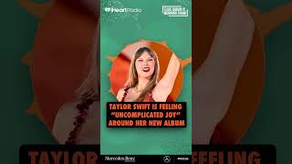 TAYLOR SWIFT IS FEELING “UNCOMPLICATED JOY” AROUND HER NEW ALBUM