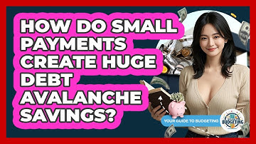 How Do Small Payments Create Huge Debt Avalanche Savings? - Your Guide to Budgeting