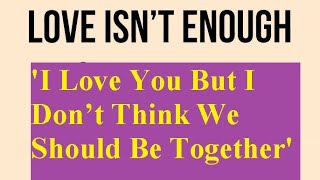 I Love You But I Don’t Think We Should Be Together We tend to assume that anyone who tells us that t