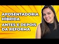 Aposentadoria HÍBRIDA | Vale a Pena com a REFORMA?