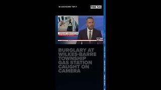 WATCH | Burglary at Wilkes-Barre Township gas station caught on camera