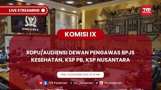 KOMISI IX DPR RI - RDPU/AUDIENSI DEWAN PENGAWAS BPJS KESEHATAN, KSP PB, KSP NUSANTARA