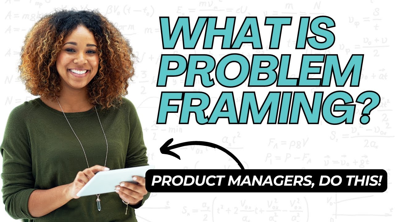 Why Problem Framing Is Important for Product Managers