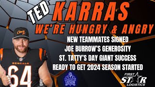 Ted Karras | We're Hungry and Angry + New Teammates - Burrow's Generosity - St. Tatty's Day & More