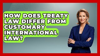 How Does Treaty Law Differ From Customary International Law?