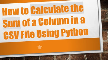 How to Calculate the Sum of a Column in a CSV File Using Python