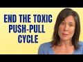 10 ways to stop the toxic pushpull cycle