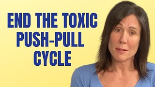 10 Ways To Stop The Toxic Push-Pull Cycle