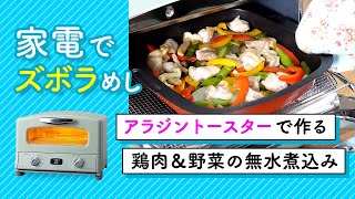 アラジントースターで作るズボラめしが超おいしい 鶏肉と野菜のテキトー無水煮込み 動画 価格 Comマガジン