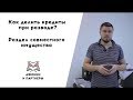 Кредиты при разводе.  Как делить?