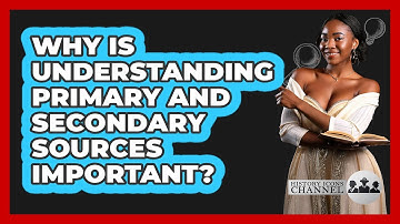 Why Is Understanding Primary And Secondary Sources Important? - History Icons Channel