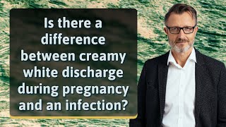 Is there a difference between creamy white discharge during pregnancy and an infection