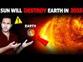 Scientists are scared sun will destroy the earth in 2025