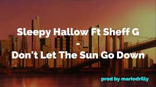 Sleepy Hallow ft Sheff G - Don't Let The Sun Go Down Lyrics [ prod by @mariodrilly ]